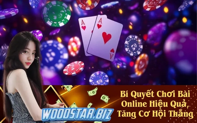 Bí Quyết Chơi Bài Online Hiệu Quả, Tăng Cơ Hội Thắng