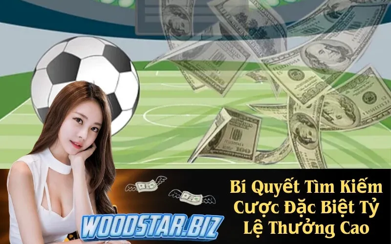 Bí Quyết Tìm Kiếm Cược Đặc Biệt Tỷ Lệ Thưởng Cao