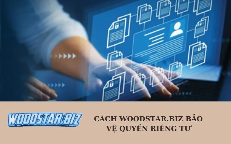 Cách woodstar.biz Bảo vệ Quyền Riêng Tư