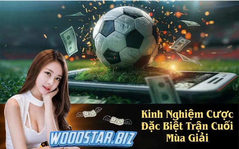 Kinh Nghiệm Cược Đặc Biệt Trận Cuối Mùa Giải