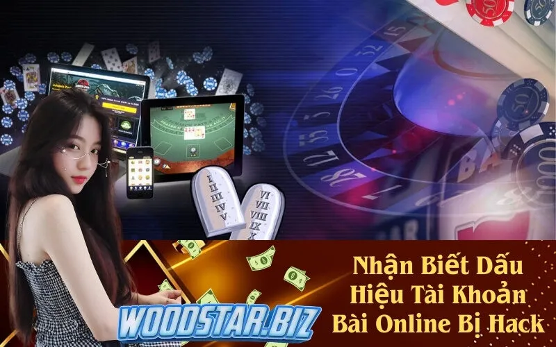 Nhận Biết Dấu Hiệu Tài Khoản Bài Online Bị Hack