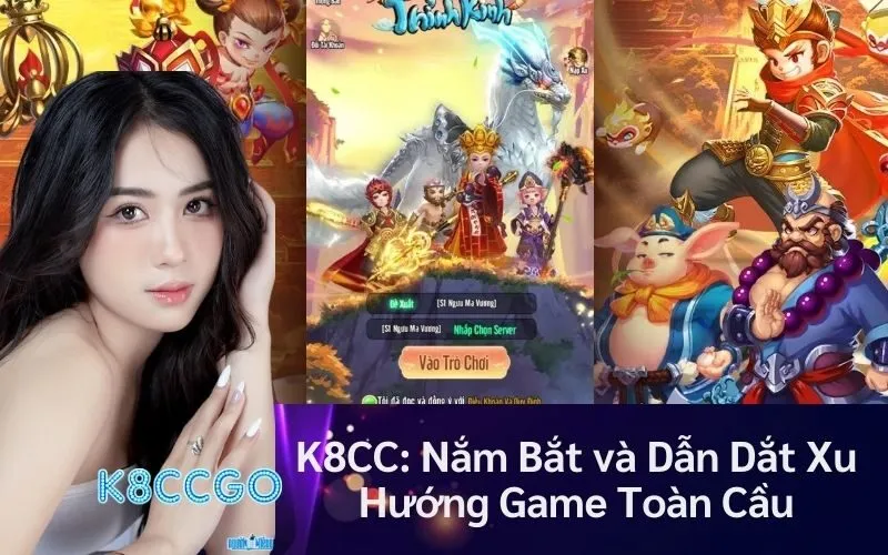 K8CC: Nắm Bắt và Dẫn Dắt Xu Hướng Game Toàn Cầu