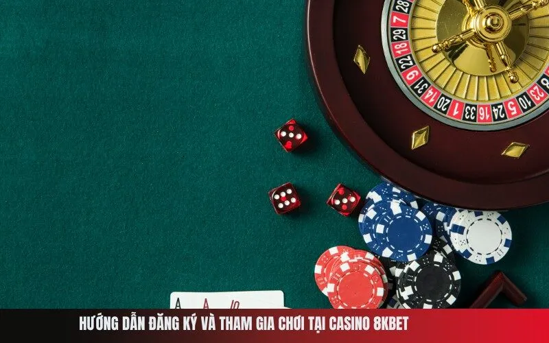 Hướng dẫn đăng ký và tham gia chơi tại Casino 8Kbet