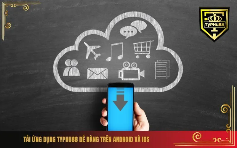 Tải Ứng Dụng Typhu88 Dễ Dàng Trên Android Và iOS
