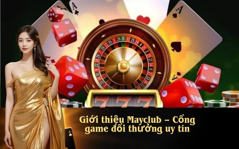 Giới thiệu Mayclub – Cổng game đổi thưởng uy tín