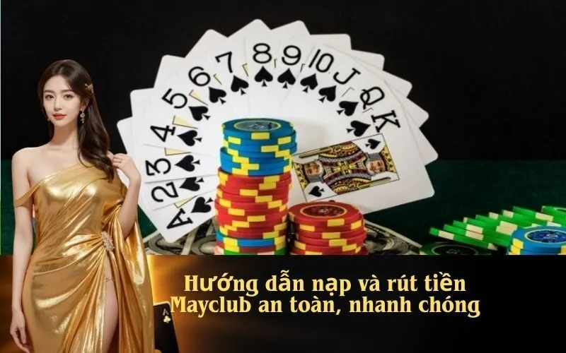 Hướng dẫn nạp và rút tiền Mayclub an toàn, nhanh chóng