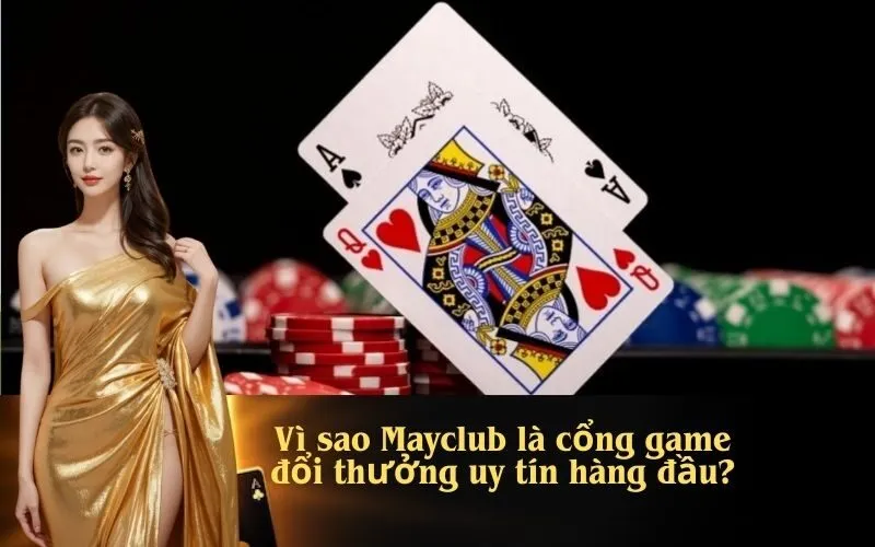 Vì sao Mayclub là cổng game đổi thưởng uy tín hàng đầu?