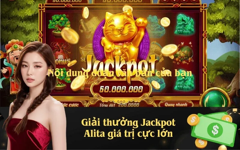 Giải thưởng Jackpot Alita giá trị cực lớn