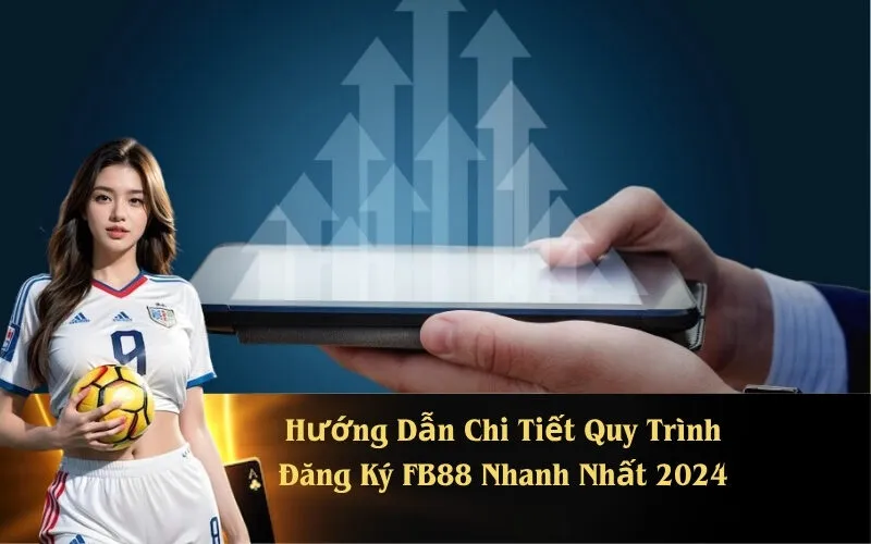 Hướng Dẫn Chi Tiết Quy Trình Đăng Ký FB88 Nhanh Nhất 2024