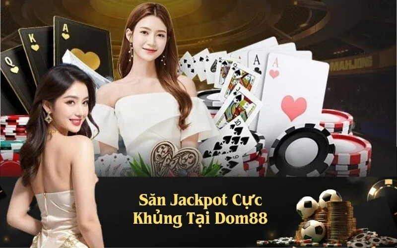 Săn Jackpot Cực Khủng Tại Dom88